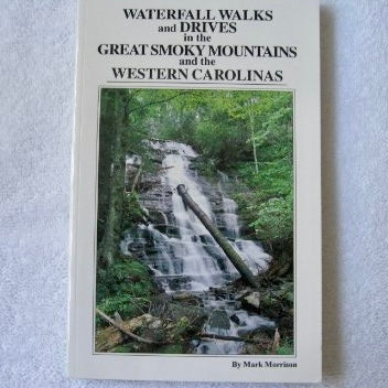 Waterfall Walks and Drives in the Great Smoky Mtns. and Western Carolinas by Mark Morrison