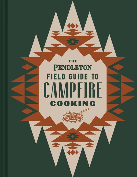 The Pendleton Field Guide To Campfire Cooking