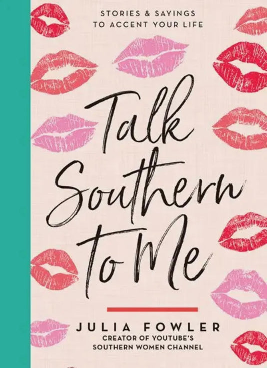 Talk Southern To Me: Stories & Sayings To Accent Your Life